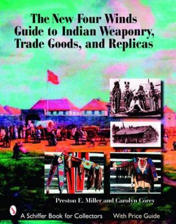 New Four Winds Guide to Indian Weaponry, Trade Goods, and Replicas by MILLER PRESTON