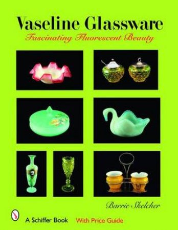 Vaseline Glassware: Fascinating Fluorescent Beauty by SKELCHER BARRIE