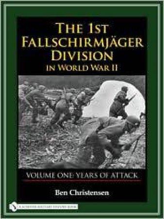 1st Fallschirmjager Division in World War II: VOLUME ONE: YEARS OF ATTACK by CHRISTENSEN BEN