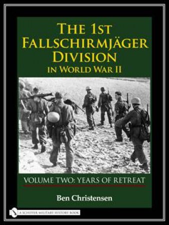 1st Fallschirmjager Division in World War II: VOLUME TWO: YEARS OF RETREAT by CHRISTENSEN BEN