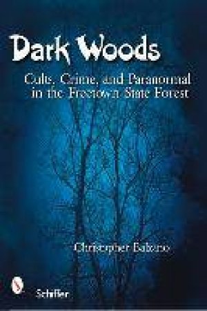 Dark Woods: Cults, Crime, and Paranormal in the Freetown State Forest by BALZANO CHRISTOPHER