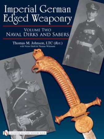 Imperial German Edged Weaponry V2: Naval Dirks and Sabers by JOHNSON THOMAS M.