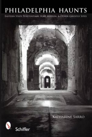 Philadelphia Haunts: Eastern State Penitentiary, Fort Mifflin, and Other Ghtly Sites by DRIVER KATHARINE