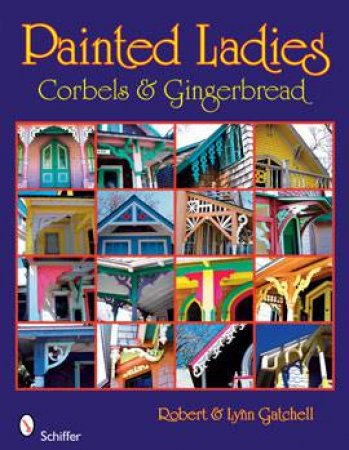 Painted Ladies: Corbels and Gingerbread by GATCHELL ROBERT AND LYNN