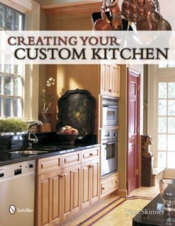 Creating Your Custom Kitchen by SKINNER TINA