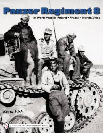 Panzer Regiment 8 in World War II: Poland , France, North Africa by FISH KEVIN