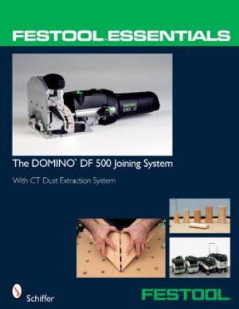 Festool Essentials: DOMINO DF 500 Joining System: With CT Dust Extraction System by EDITORS