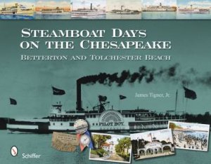 Steamboat Days on the Chesapeake: Betterton and Tolchester Beach by JR. JAMES TIGNER