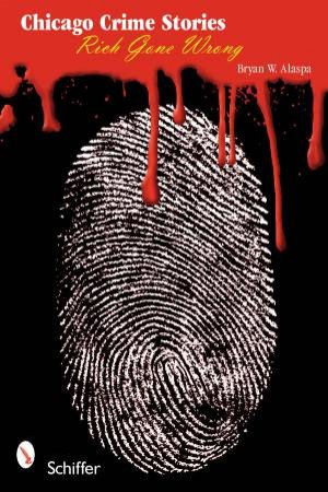 Chicago Crime Stories: Rich Gone Wrong by ALASPA BRYAN W.