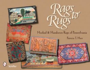 Rags to Rugs: Hooked and Handsewn Rugs of Pennsylvania by HERR PATRICIA T.