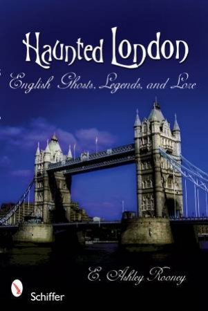 Haunted London: English Ghts, Legends, and Lore by ROONEY E. ASHLEY