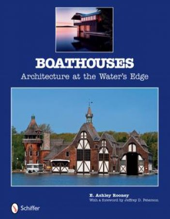 Boathouses: Architecture at the Waters Edge by ROONEY E. ASHLEY