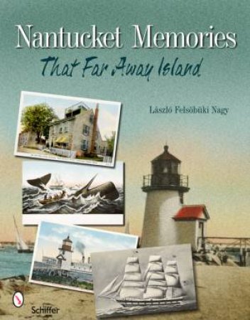 Nantucket Memories: The Island as Seen through Ptcards by NAGY LASZLO F.