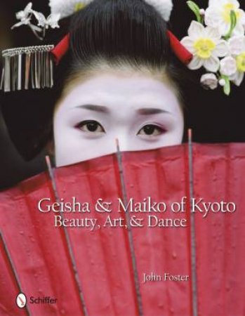 Geisha and Maiko of Kyoto: Beauty, Art, and Dance by FOSTER JOHN