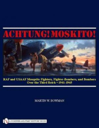 Achtung! Mkito!: RAF and USAAF Mquito Fighters, Fighter-Bombers, and Bombers over the Third Reich, 1941-1945 by BOWMAN MARTIN W.