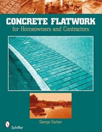 Concrete Flatwork: For Homeowners and Contractors by GARBER GEORGE