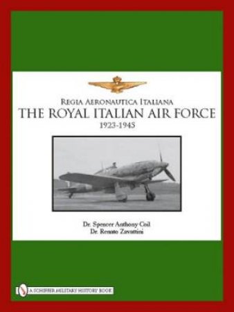 Royal Italian Air Force 1923-1945 by COIL SPENCER ANTHONY