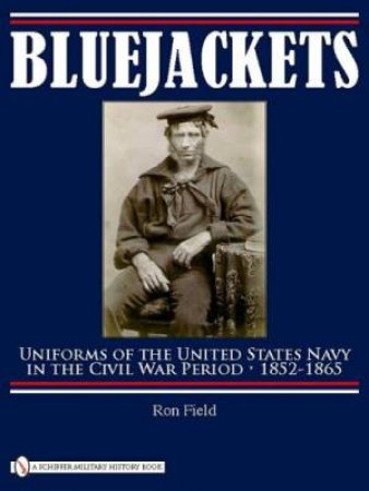 Bluejackets: Uniforms of the United States Navy in the Civil War Period, 1852-1865 by FIELD RON
