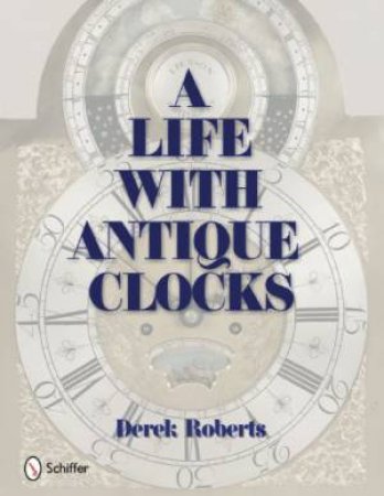 Life With Antique Clocks by ROBERTS DEREK
