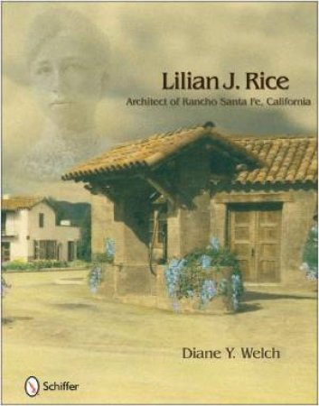 Lilian J. Rice: Architect of Rancho Santa Fe, California by WELCH DIANE Y.