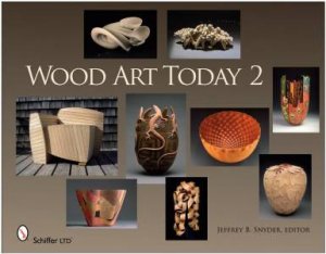 Wood Art Today 2 by EDITOR JEFFREY B. SNYDER
