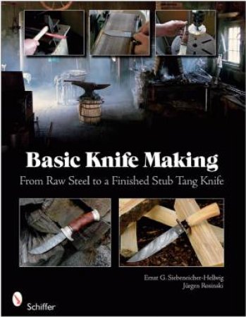 Basic Knife Making by Ernst G. Siebeneicher-Hellwig & Jurgen Rosinski