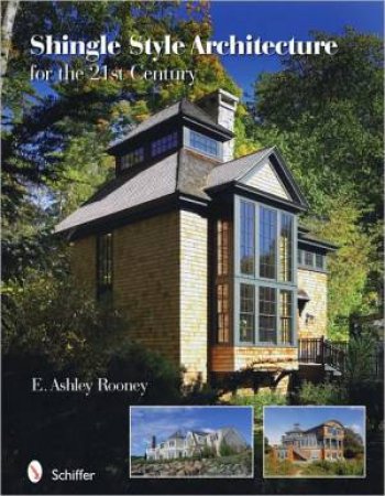 Shingle Style Architecture: for the 21st Century by ROONEY E. ASHLEY