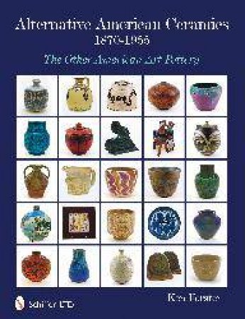 Alternative American Ceramics, 1870-1955: The Other American Art Pottery by FORSTER KEN