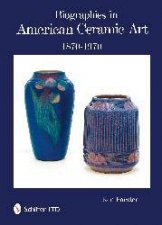 Biographies in American Ceramic Art 18701970