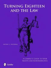 Turning Eighteen and the Law A Complete Guide to your New Rights and Responsibilities