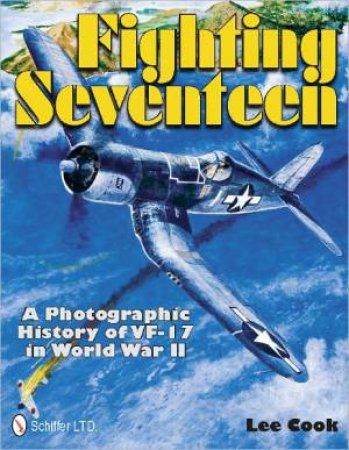 Fighting Seventeen: A Photographic History of VF-17 in World War II by COOK LEE