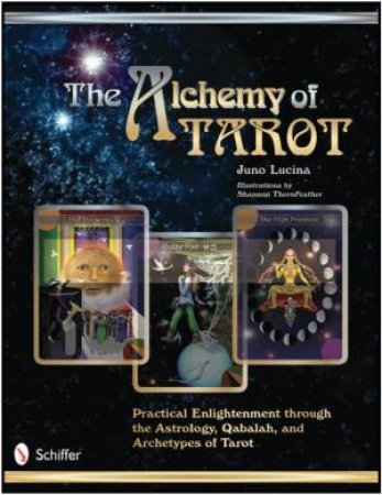 Alchemy of Tarot: Practical Enlightenment through the Astrology, Qabalah, and Archetypes of Tarot by LUCINA JUNO