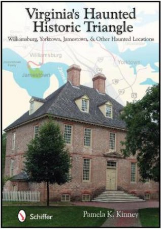 Virginia's Haunted Historic Triangle: Williamsburg, Yorktown, Jamestown, and Other Haunted Locations by KINNEY PAMELA K.