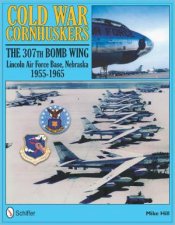 Cold War Cornhuskers The 307th Bomb Wing Lincoln Air Force Base Nebraska 19551965