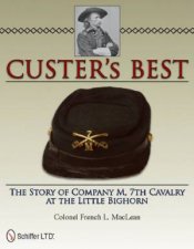 Custers Best The Story of Company M 7th Cavalry at the Little Bighorn