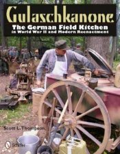 Gulaschkanone The German Field Kitchen in World War II and Modern Reenactment
