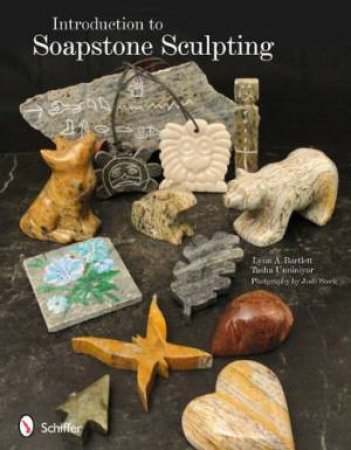 Introduction to Soapstone Sculpting by Lynne A. Bartlett & Tasha Unniniyar