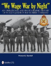 We Wage War by Night An erational and Photographic History of No622 Squadron RAF Bomber Command