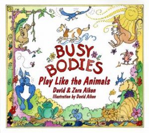 Busy Bodies: Play Like the Animals by AIKEN DAVID AND ZORA