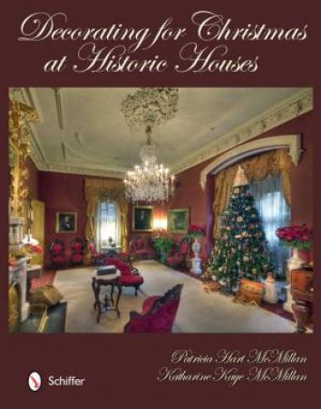 Decorating for Christmas at Historic Houses by MCMILLAN PATRICIA HART