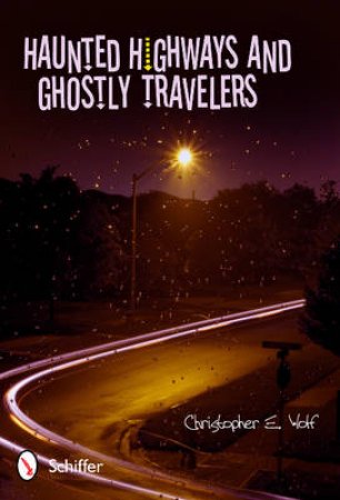 Haunted Highways and Ghtly Travelers by WOLF CHRISTOPHER E.