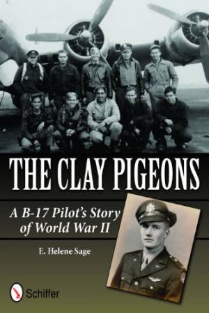 Clay Pigeons: A B-17 Pilot's Story of World War II by E. HELENE SAGE