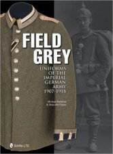 Field Grey Uniforms of the Imperial German Army 19071918
