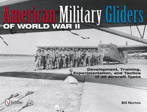 American Military Gliders of World War II: Develment, Training, Experimentation, and Tactics of all Aircraft Types by NORTON BILL