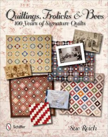 Quiltings, Frolicks, and Bees: 100 Years of Signature Quilts by REICH SUE