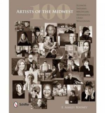 100 Artists of the Midwest: Illinois, Indiana, Michigan, Minnesota, Ohio, and Wisconsin by ROONEY E. ASHLEY