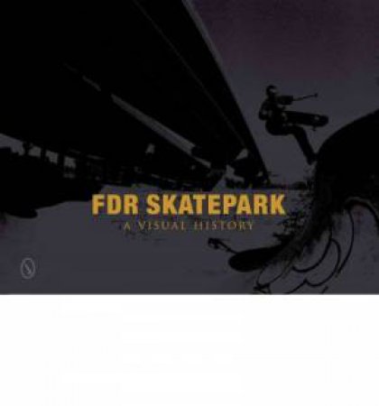 FDR Skatepark: A Visual History by EDITORS