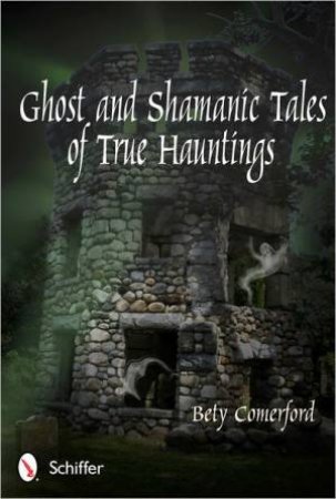Ght and Shamanic Tales of True Hauntings by COMERFORD BETY