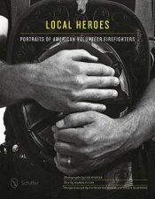 Local Heroes Portraits of American Volunteer Firefighters