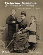 Victorian Fashions for Women and Children Societys Impact on Dress